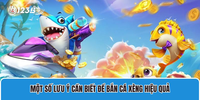 Một số lưu ý cần biết để bắn cá xèng hiệu quả
