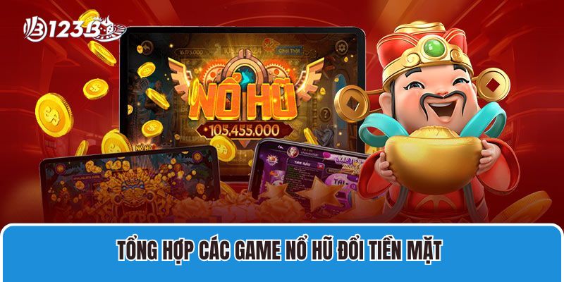 Tổng hợp các game nổ hũ đổi tiền mặt